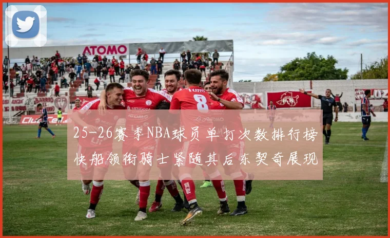 25-26赛季NBA球员单打次数排行榜快船领衔骑士紧随其后东契奇展现最高效率