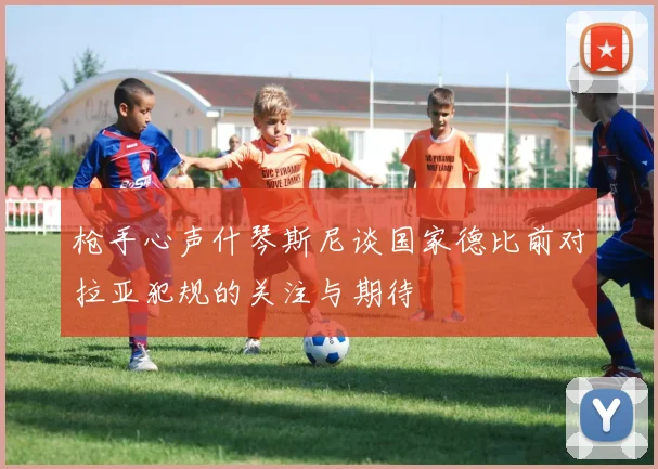 枪手心声什琴斯尼谈国家德比前对拉亚犯规的关注与期待